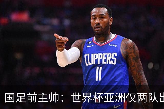 国足前主帅：世界杯亚洲仅两队出线并不意外