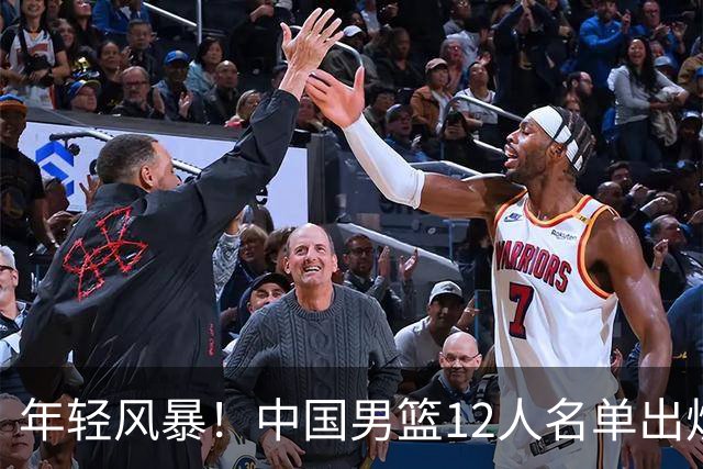 年轻风暴！中国男篮12人名单出炉，杨瀚森扛大旗，内线锋线很强