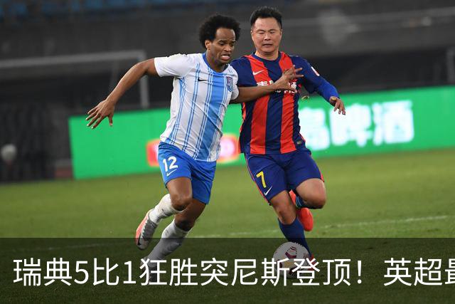 瑞典5比1狂胜突尼斯登顶！英超最贵球员独造3球，替补球员17秒神迹