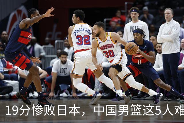 19分惨败日本，中国男篮这5人难辞其咎，输球绝非是一个人的责任