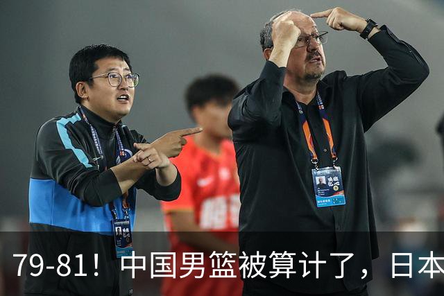 79-81！中国男篮被算计了，日本故意放水，韩国逆袭晋级，中国队1胜3负出线困难